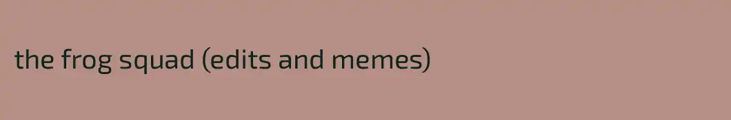 the frog squad (edits and memes)